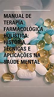 Manual de Terapia Farmacológica Holística: História, Técnicas e Aplicações na Saúde Mental
