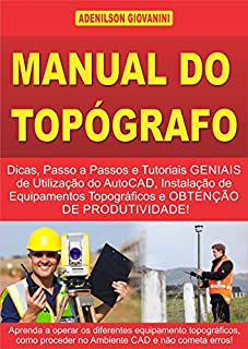 Livro MANUAL DO TOPÓGRAFO: Dicas, Passo a Passos e Tutoriais Geniais de Utilização do AutoCAD, Instalação de Equipamentos Topográficos e Obtenção de Produtividade!
