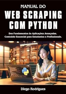 Livro MANUAL DO WEB SCRAPING COM PYTHON: Dos Fundamentos às Aplicações Avançadas. Conteúdo Essencial para Estudantes e Profissionais.