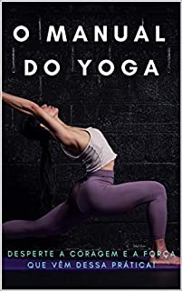 O manual do yoga: Desperte a coragem e a força que vêm dessa prática!