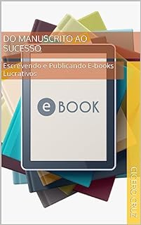 Livro Do Manuscrito ao Sucesso: Escrevendo e Publicando E-books Lucrativos