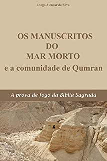 Os Manuscritos do Mar Morto e a Comunidade de Qumran: A prova de fogo da Bíblia Sagrada