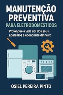 Livro Manutenção Preventiva para Eletrodomésticos: Prolongue a vida útil dos seus aparelhos e economize dinheiro