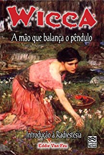 Livro A Mão que Balança o Pêndulo: Introdução à Radiestesia (Wicca Livro 10)