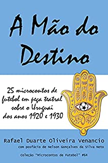 Livro A Mão do Destino: 25 microcontos de futebol em peça teatral sobre o Uruguai dos anos 1920 e 1930