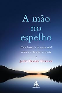 A mão no espelho: Uma história de amor real sobre a vida após a morte