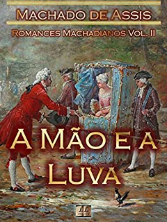 Livro A Mão e a Luva [Ilustrado, Notas, Índice Ativo, Com Biografia, Críticas, Análises, Resumo e Estudos] - Romances Machadianos Vol. II: Romance