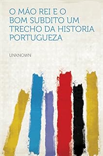 Livro O Máo Rei E O Bom Subdito: Um Trecho Da Historia Portugueza