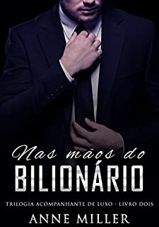 Livro Nas Mãos do Bilionário (Trilogia Acompanhante de Luxo Livro 2)