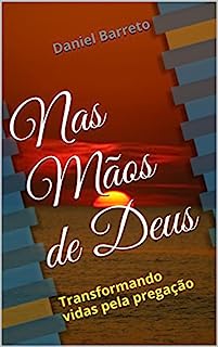 Nas Mãos de Deus: Transformando vidas pela pregação