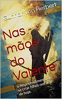 Livro Nas mãos do Valente: o empreendimento de se criar filhos nos dias de hoje.