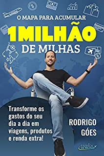 O MAPA PARA ACUMULAR 1 MILHÃO DE MILHAS: Transforme os gastos do seu dia a dia em viagens, produtos e renda extra!