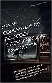 Livro MAPAS CONCEITUAIS DE RELAÇÕES INTERNACIONAIS: EXOPOLÍTICA: Mensagem de Vrillon em nome do Comando Galático Ashtar: A interrupção de transmissão de TV do dia 26 de novembro de 1977