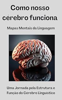 Livro Mapas Mentais da Linguagem - Uma Jornada pela Estrutura e Função do Cérebro Linguístico: Como o Cérebro Processa, Compreende e Evolui com a Linguagem