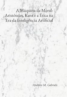 Livro A Máquina Da Moral: Aristóteles, Kant E A Ética Na Era Da Inteligência Artificial