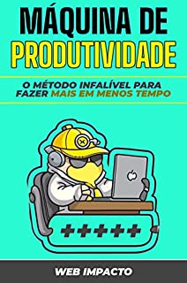 Livro Máquina de Produtividade: O Método Infalível Para Fazer Mais em Menos Tempo: O Guia Completo para Gerenciamento de Tempo e Hacks de Produtividade