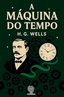 Livro A Máquina do Tempo: Um Clássico Visionário da Ficção Científica sobre Viagem no Tempo e Distopia