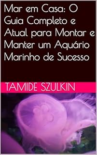 Livro Mar em Casa: O Guia Completo e Atual para Montar e Manter um Aquário Marinho de Sucesso