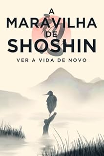 Livro A Maravilha de Shoshin: Ver a vida de novo (Princípios de sucesso japoneses)