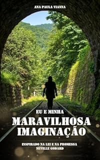 Livro Eu e minha MARAVILHOSA IMAGINAÇÃO: Inspirado na Lei e na Promessa de Neville Goddard
