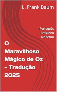 Livro O Maravilhoso Mágico de Oz - Tradução 2025: Português Brasileiro Moderno (Clássicos em Português Brasileiro Moderno)