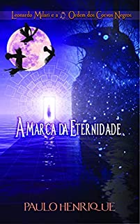 Livro A Marca da Eternidade (Leonardo Milari e a Ordem dos Corvos Negros Livro 1)