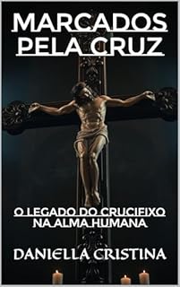 Livro Marcados pela Cruz: O Legado do Crucifixo na Alma Humana