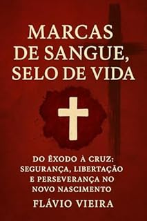 Livro Marcas de Sangue, Selo de Vida: A Redenção que Transforma: Do Êxodo à Cruz: Segurança, Libertação e Perseverança no Novo Nascimento