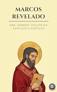 Livro Marcos Revelado: Uma jornada teológica capítulo a capítulo