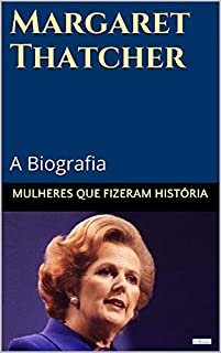 Margaret Thatcher: A Biografia (Mulheres que Fizeram História)