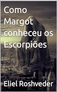 Livro Como Margot conheceu os Escorpiões (INSTRUÇÃO PARA O APOCALIPSE QUE SE APROXIMA Livro 90)