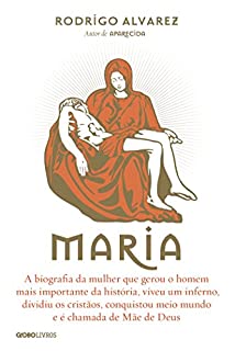 Livro Maria: A biografia da mulher que gerou o homem mais importante da história, viveu um inferno, dividiu os cristãos, conquistou meio mundo e é chamada de Mãe de Deus