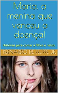 Livro Maria, a menina que venceu a doença!: Histórias para contar a filhos e netos