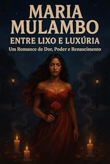 Livro MARIA MULAMBO ENTRE LIXO E LUXÚRIA: Um Romance de Dor, Poder e Renascimento; Um romance espiritual sobre a mulher que ergueu sua alma entre os escombros do mundo e se tornou guia dos corações perdido