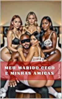 Meu marido cego e minhas amigas