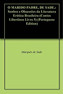 Livro O MARIDO PADRE, DE SADE.: Sonhos e Obsessões da Literatura Erótica Brasileira (Contos Libertinos Livro 5)