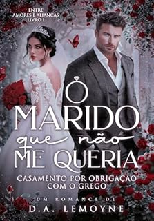 Livro O Marido que Não me Queria: Casamento por Obrigação com o Grego (Entre Amores e Alianças Livro 1)