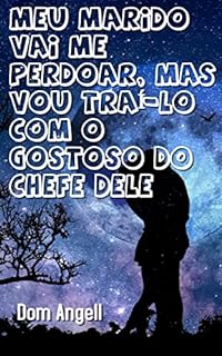 Livro Meu marido vai me perdoar, mas vou traí-lo com o gostoso do chefe dele : parte 1