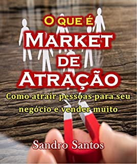 Livro O que é Market de Atração: Como atrair pessoas para seu negócio e vender muito