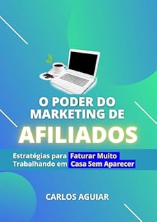 Livro O Poder do Marketing de Afiliados: Estratégias para Faturar Muito Trabalhando em Casa Sem Aparecer