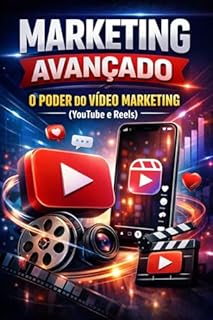 Marketing Avançado - O Poder do Vídeo Marketing (YouTube e Reels): Descubra como deixar o amadorismo técnico para trás e dominar a Engenharia de Vídeo Marketing: Do Sensor CMOS ao Algoritmo