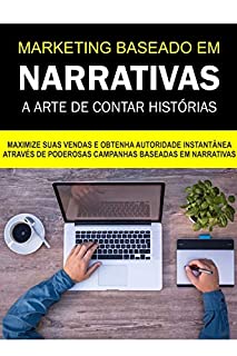 Livro Marketing Baseado em Narrativas a Arte de contar Histórias: Maximize suas vendas e obtenha autoridade instantânea através de poderosas campanhas baseadas em narrativas!