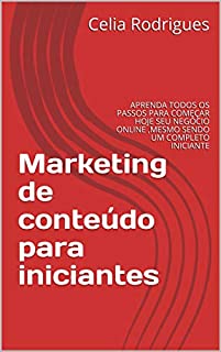 Livro Marketing de conteúdo para iniciantes: APRENDA TODOS OS PASSOS PARA COMEÇAR HOJE SEU NEGÓCIO ONLINE ,MESMO SENDO UM COMPLETO INICIANTE
