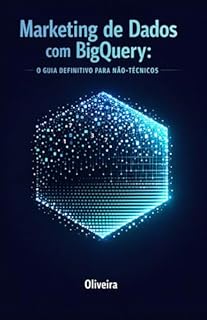 Livro Marketing de Dados com BigQuery: O Guia Definitivo para Não-Técnicos: Do Excel ao SQL: Como Dominar o GA4, Eliminar Planilhas Travadas e Analisar Milhões de Linhas de Dados em Segundos