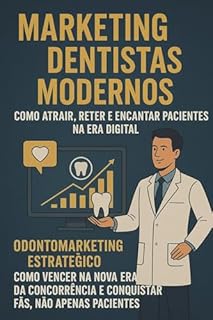 Livro Marketing para Dentistas Modernos: Como Atrair, Reter e Encantar Pacientes na Era Digital: OdontoMarketing Estratégico: Como Vencer na Nova Era da Concorrência e Conquistar Fãs, Não Apenas Pacientes