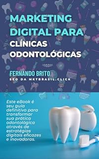 Marketing Digital para Clínicas Odontológicas : Estratégias para Alavancar Seu Consultório (Marketing Digital Descomplicado para Negócios)