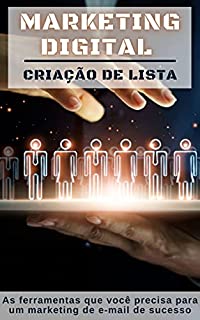 Livro MARKETING DIGITAL - Criação de Lista: As ferramentas que você precisa para um marketing de e-mail de sucesso