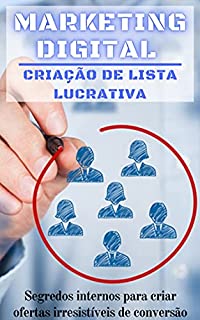 Livro MARKETING DIGITAL - Criação de Lista Lucrativa: Segredos internos para criar ofertas irresistíveis de conversão