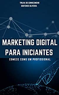 MARKETING DIGITAL PARA INICIANTES : Comece como um profissional