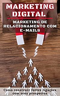 Marketing Digital - Marketing de Relacionamento com E-mails: Como construir fortes ligações com seus prospectos